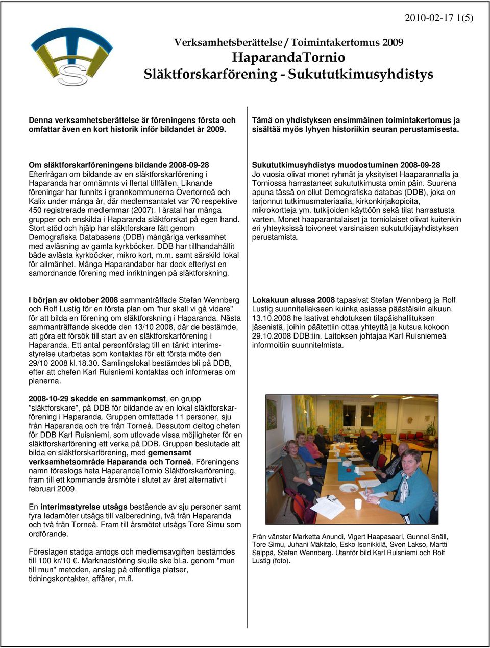 Om släktforskarföreningens bildande 2008-09-28 Efterfrågan om bildande av en släktforskarförening i Haparanda har omnämnts vi flertal tillfällen.