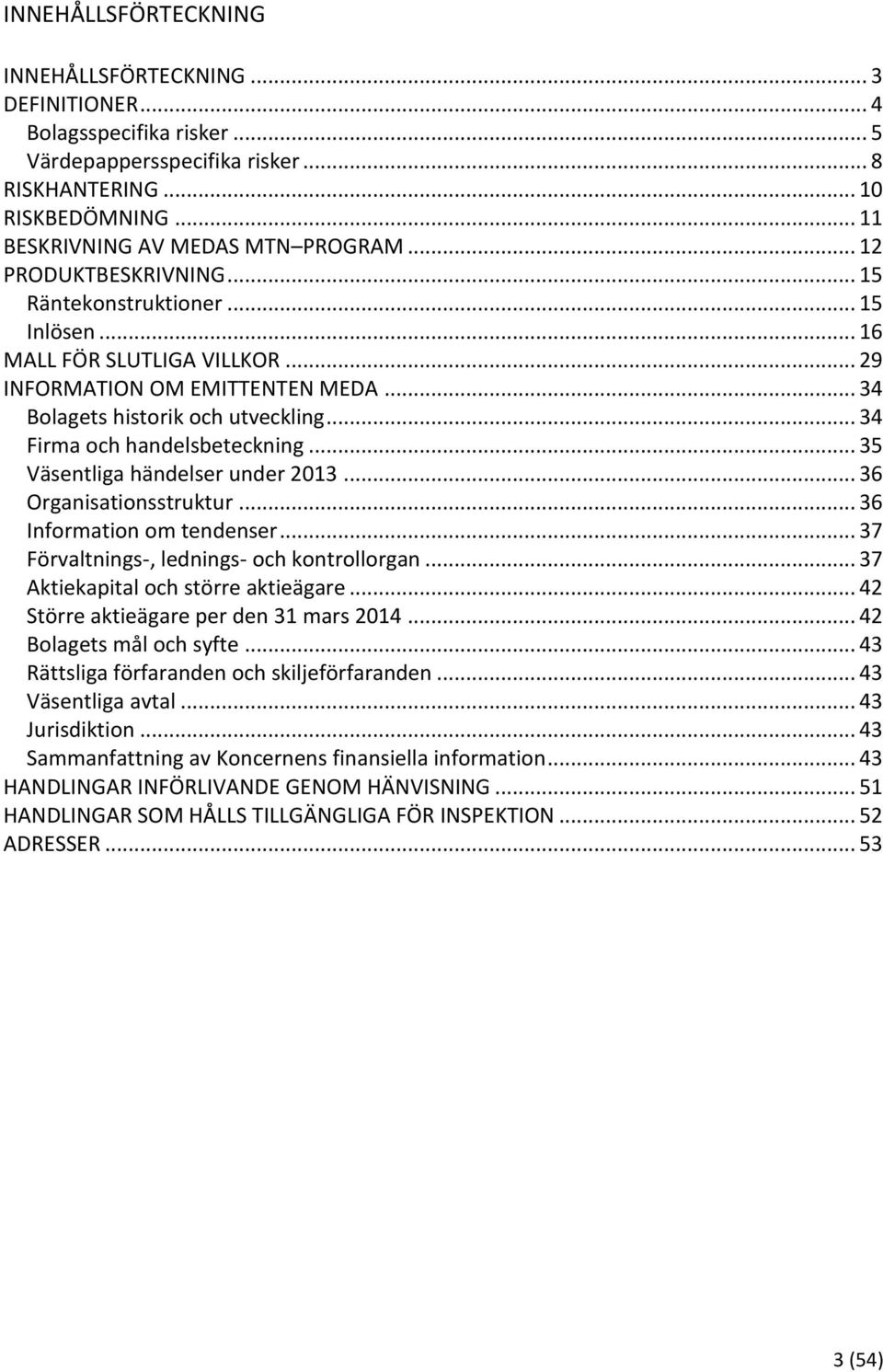 .. 34 Firma och handelsbeteckning... 35 Väsentliga händelser under 2013... 36 Organisationsstruktur... 36 Information om tendenser... 37 Förvaltnings-, lednings- och kontrollorgan.