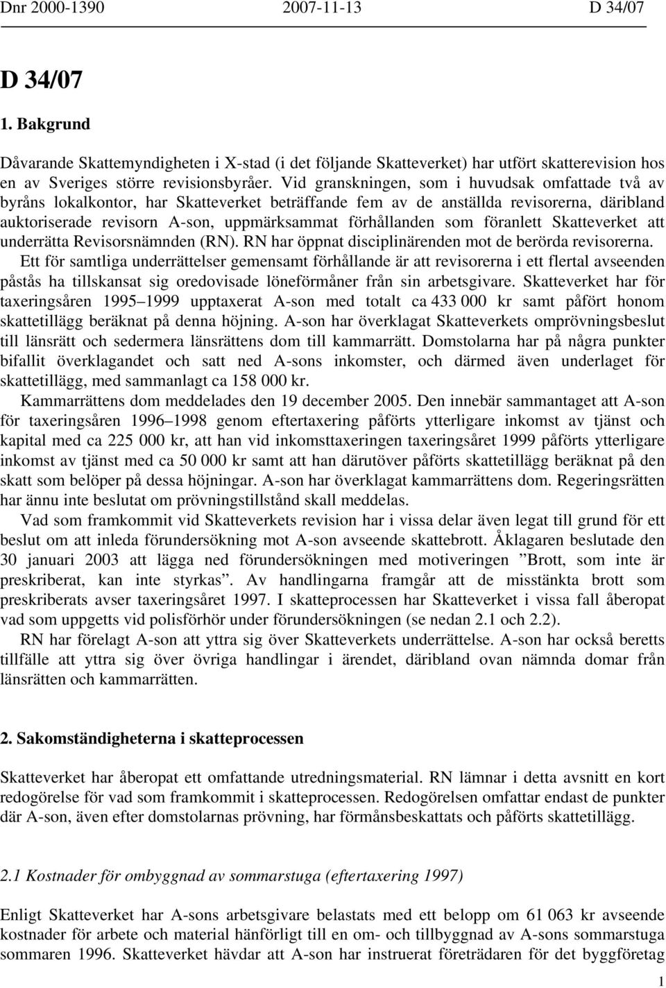 som föranlett Skatteverket att underrätta Revisorsnämnden (RN). RN har öppnat disciplinärenden mot de berörda revisorerna.