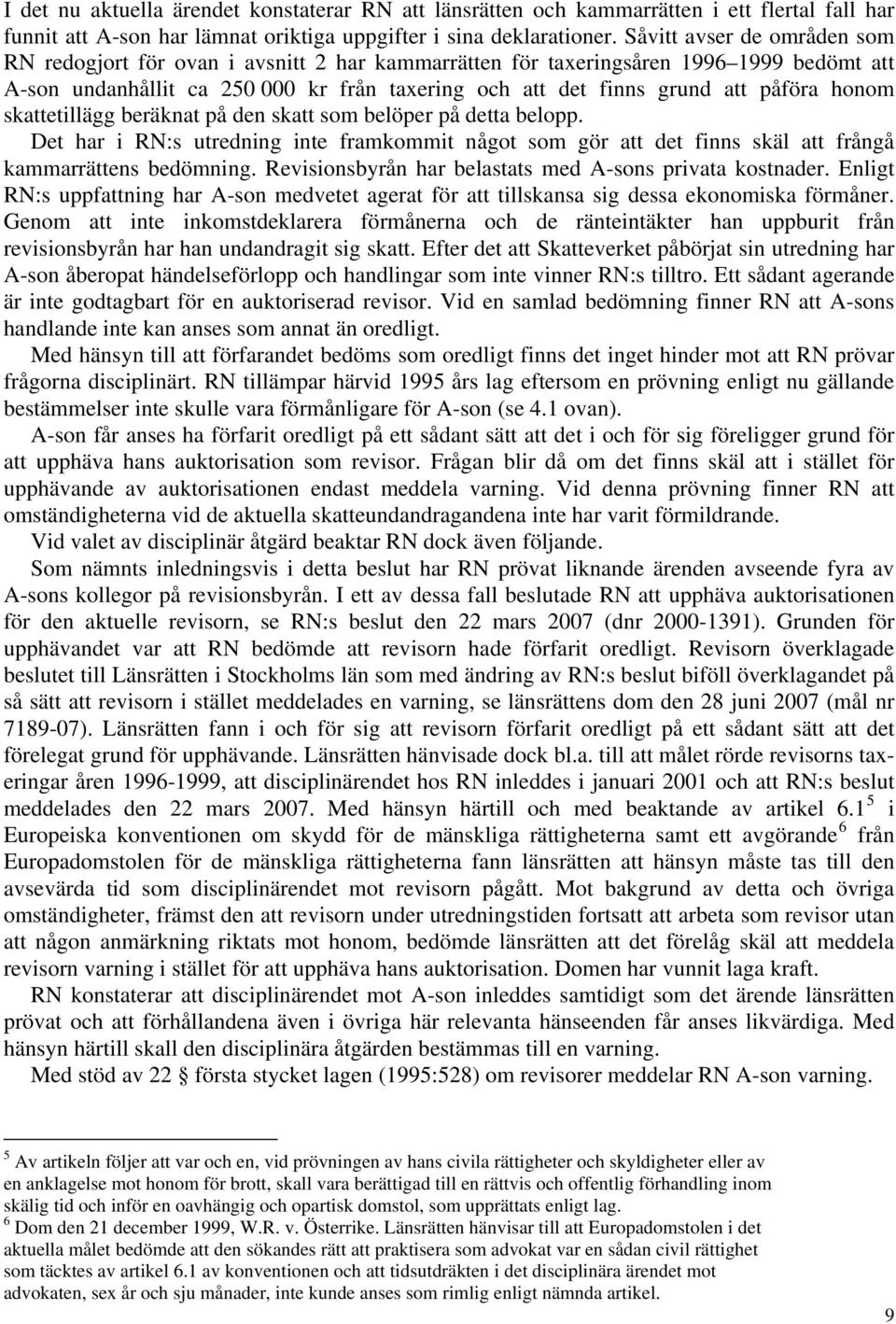 honom skattetillägg beräknat på den skatt som belöper på detta belopp. Det har i RN:s utredning inte framkommit något som gör att det finns skäl att frångå kammarrättens bedömning.