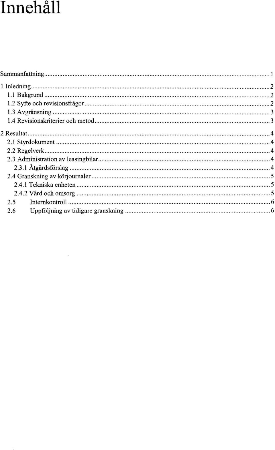 .. 4 2.3.1 Åtgärdsforslag... 4 2.4 Granskning av köijournaler... 5 2.4.1 Tekniska enheten... 5 2.4.2 Vård och omsorg.