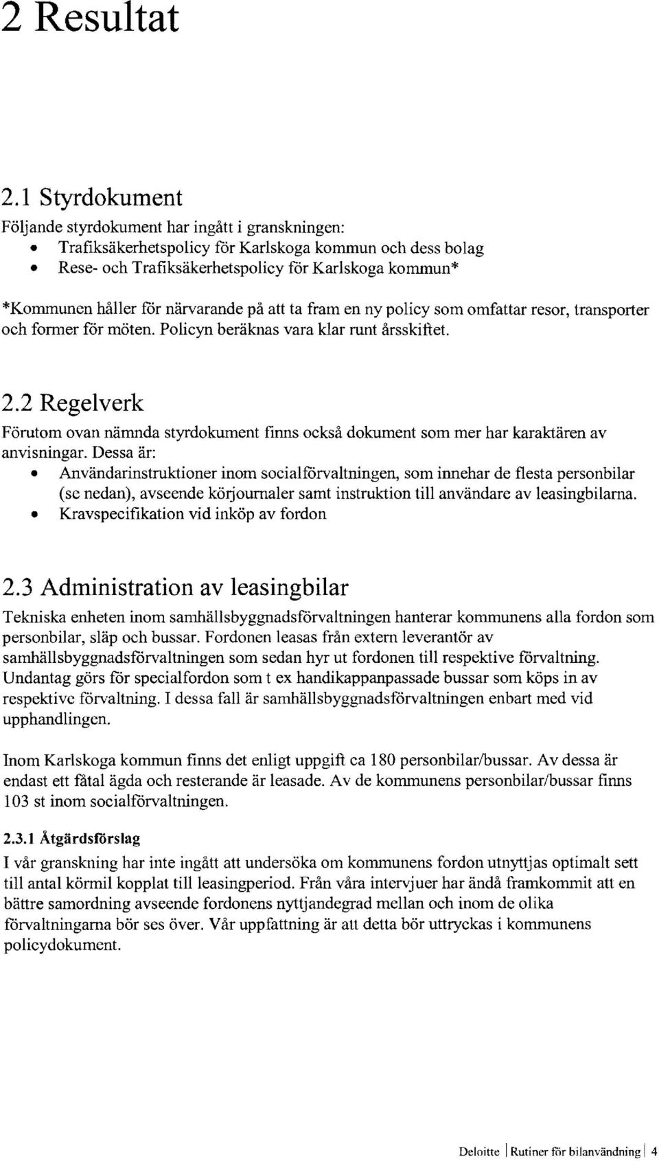 närvarande på att ta fram en ny policy som omfattar resor, transporter och former för möten. Policyn beräknas vara klar runt årsskiftet. 2.