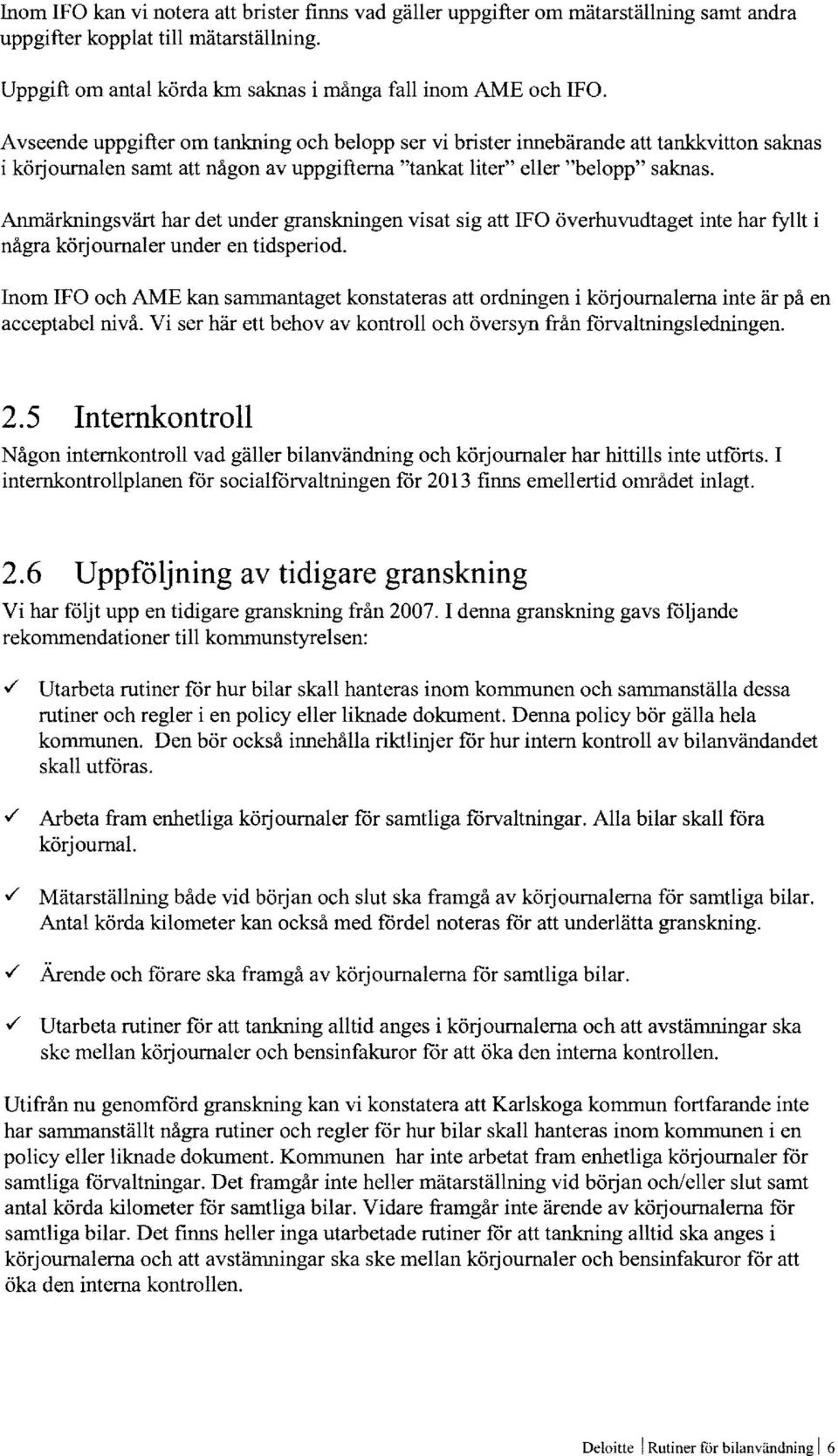 Anmärkningsvärt har det under granskningen visat sig att IFO överhuvudtaget inte har fyllt i några körjournaler under en tidsperiod.