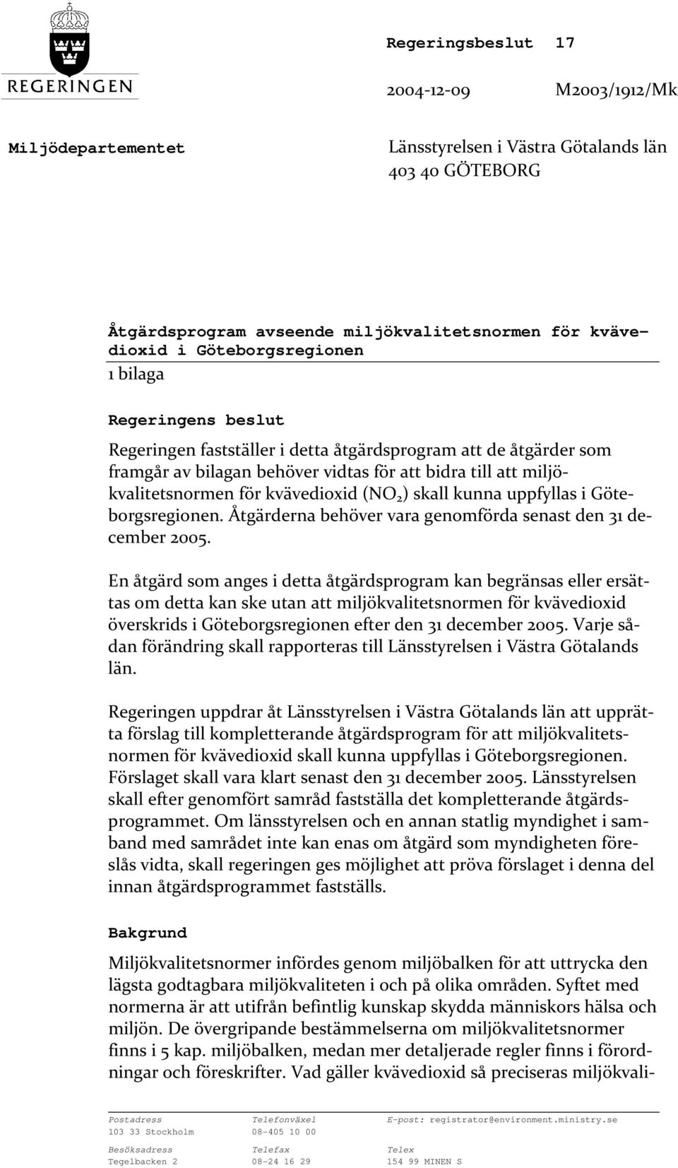 kunna uppfyllas i Göteborgsregionen. Åtgärderna behöver vara genomförda senast den 31 december 2005.