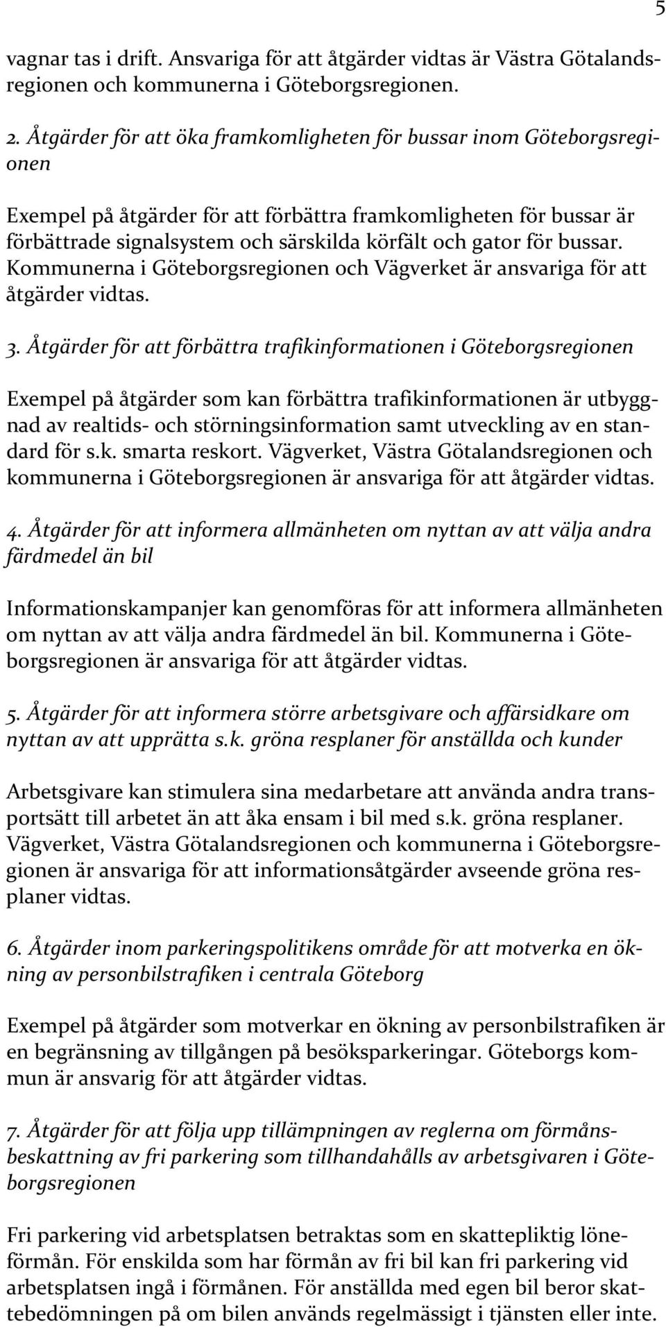 bussar. Kommunerna i Göteborgsregionen och Vägverket är ansvariga för att åtgärder vidtas. 3.