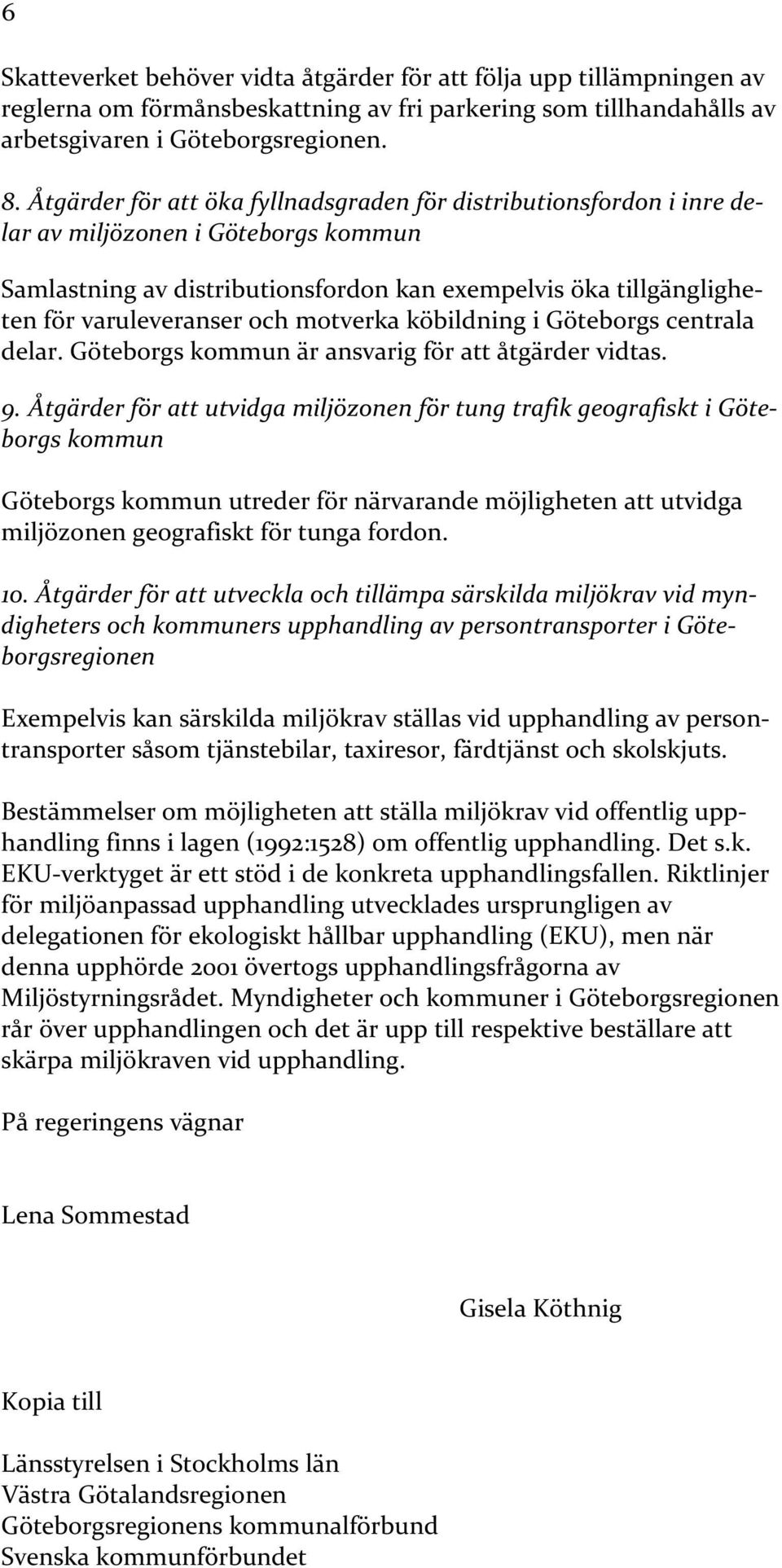 motverka köbildning i Göteborgs centrala delar. Göteborgs kommun är ansvarig för att åtgärder vidtas. 9.