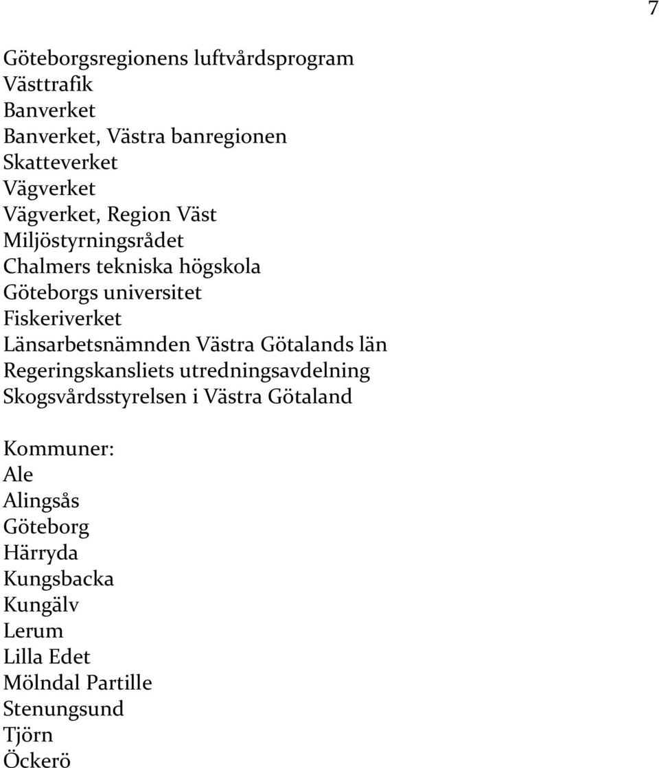 Länsarbetsnämnden Västra Götalands län Regeringskansliets utredningsavdelning Skogsvårdsstyrelsen i Västra