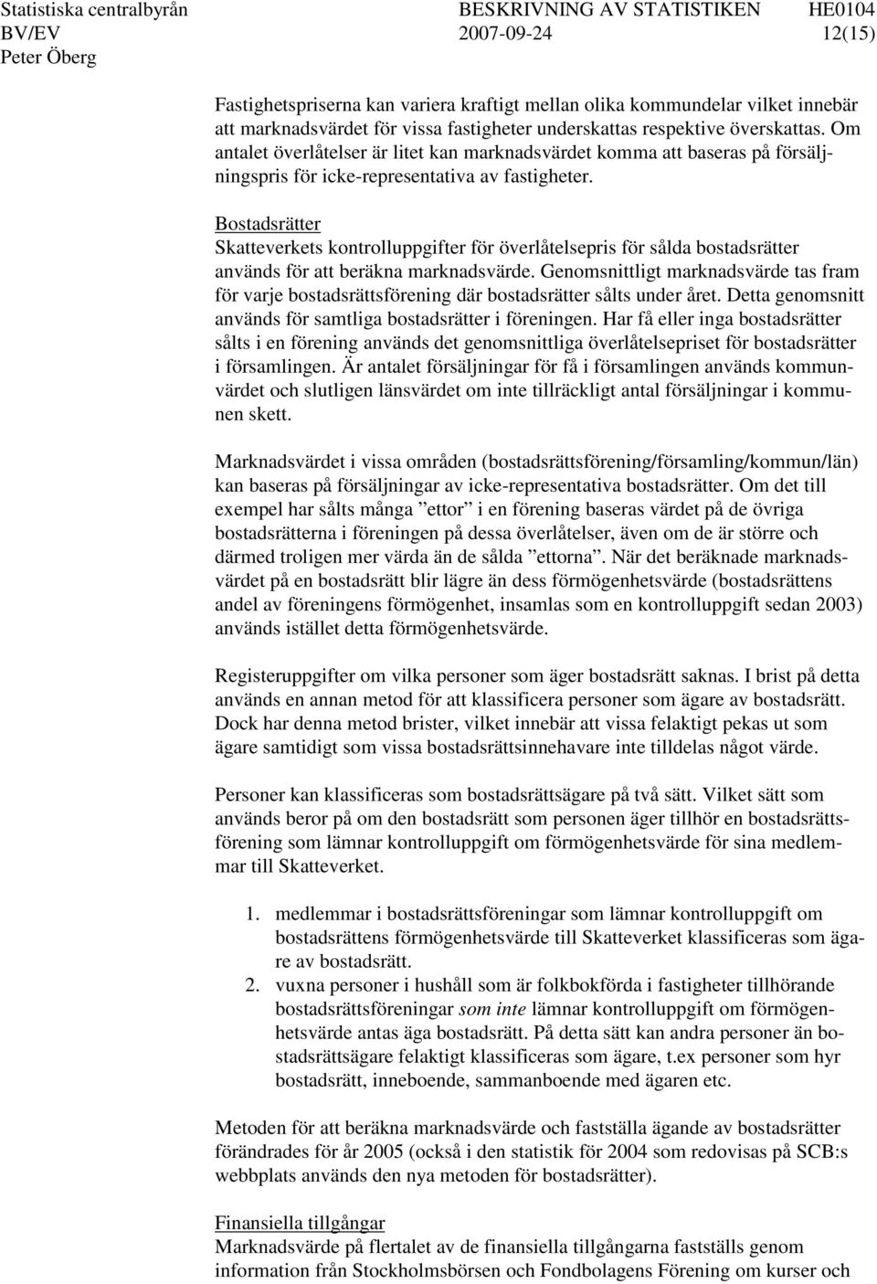 Bostadsrätter Skatteverkets kontrolluppgifter för överlåtelsepris för sålda bostadsrätter används för att beräkna marknadsvärde.