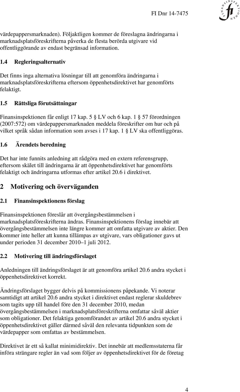 5 Rättsliga förutsättningar Finansinspektionen får enligt 17 kap. 5 LV och 6 kap.