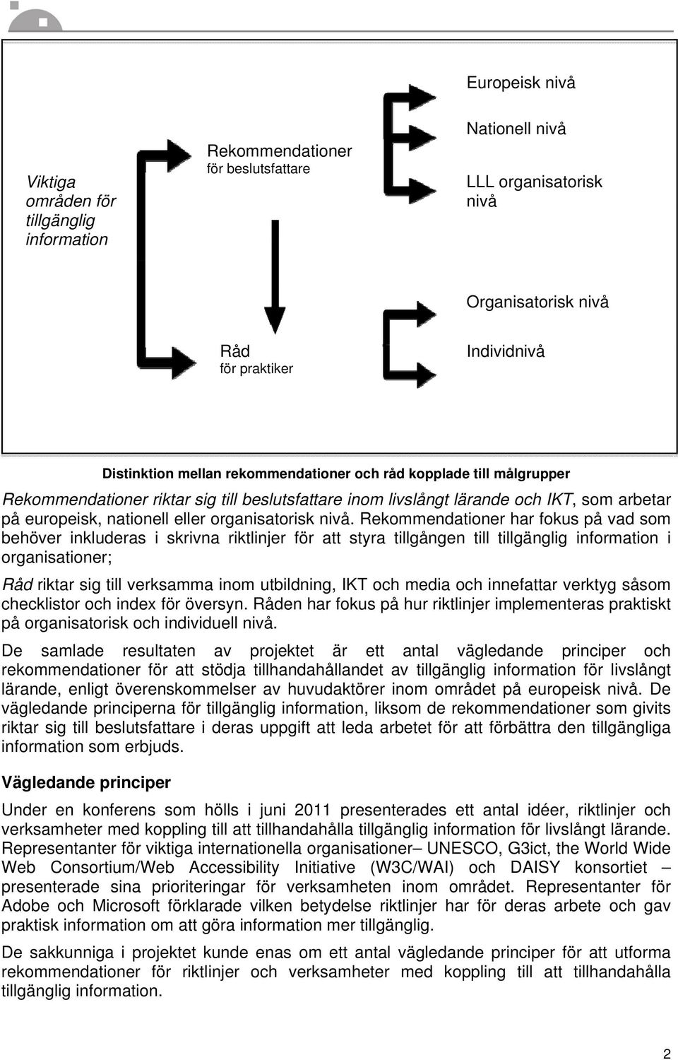 Rekommendationer har fokus på vad som behöver inkluderas i skrivna riktlinjer för att styra tillgången till tillgänglig information i organisationer; Råd riktar sig till verksamma inom utbildning,