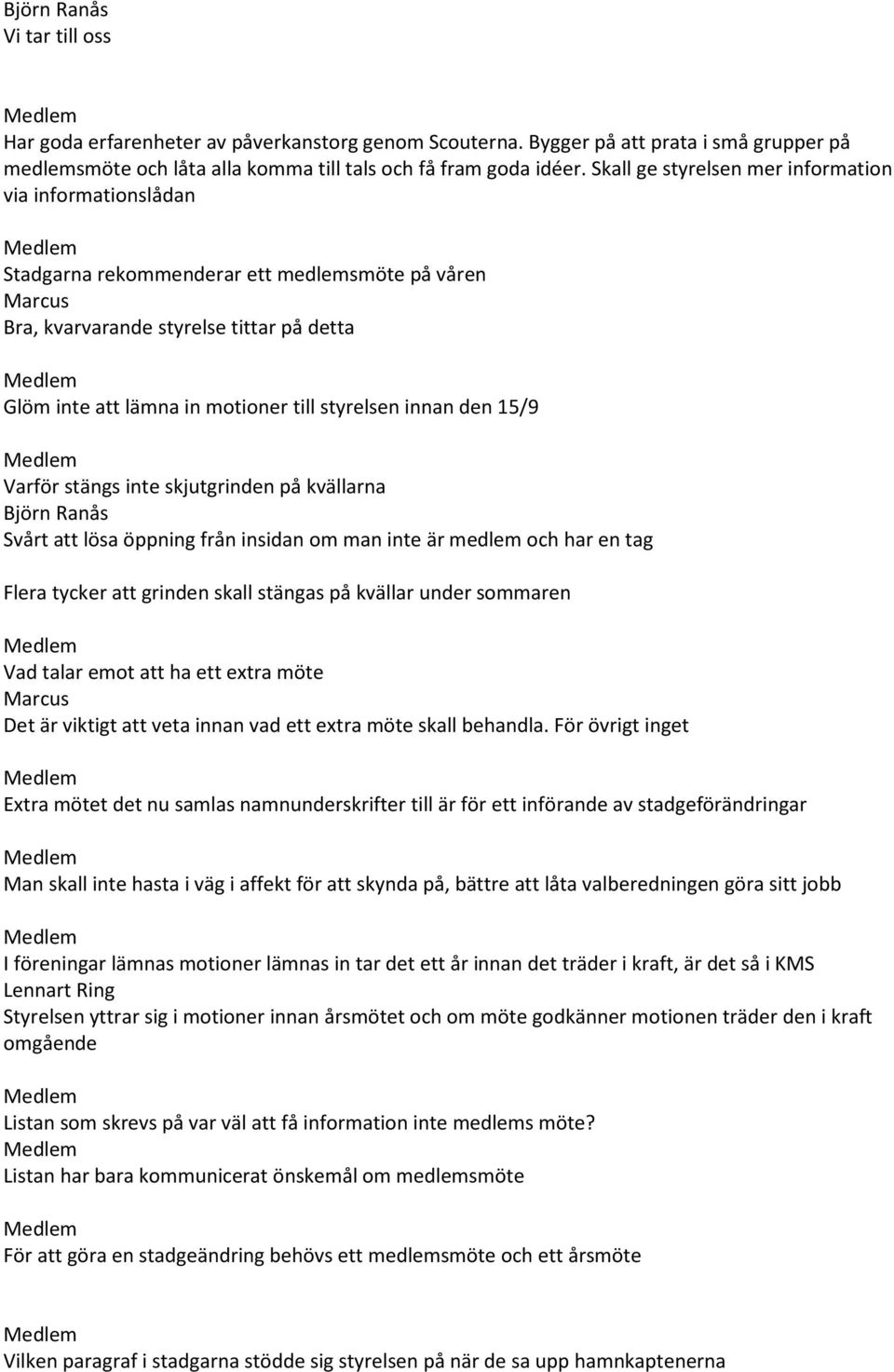innan den 15/9 Varför stängs inte skjutgrinden på kvällarna Björn Ranås Svårt att lösa öppning från insidan om man inte är medlem och har en tag Flera tycker att grinden skall stängas på kvällar