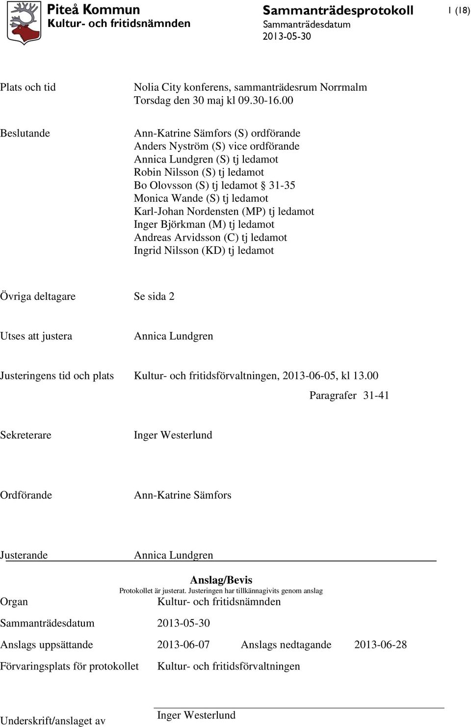 Karl-Johan Nordensten (MP) tj ledamot Inger Björkman (M) tj ledamot Andreas Arvidsson (C) tj ledamot Ingrid Nilsson (KD) tj ledamot Övriga deltagare Se sida 2 Utses att justera Annica Lundgren