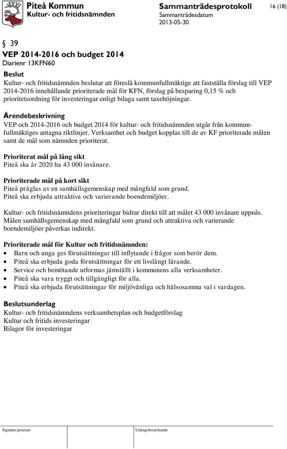 VEP och 2014-2016 och budget 2014 för kultur- och fritidsnämnden utgår från kommunfullmäktiges antagna riktlinjer.