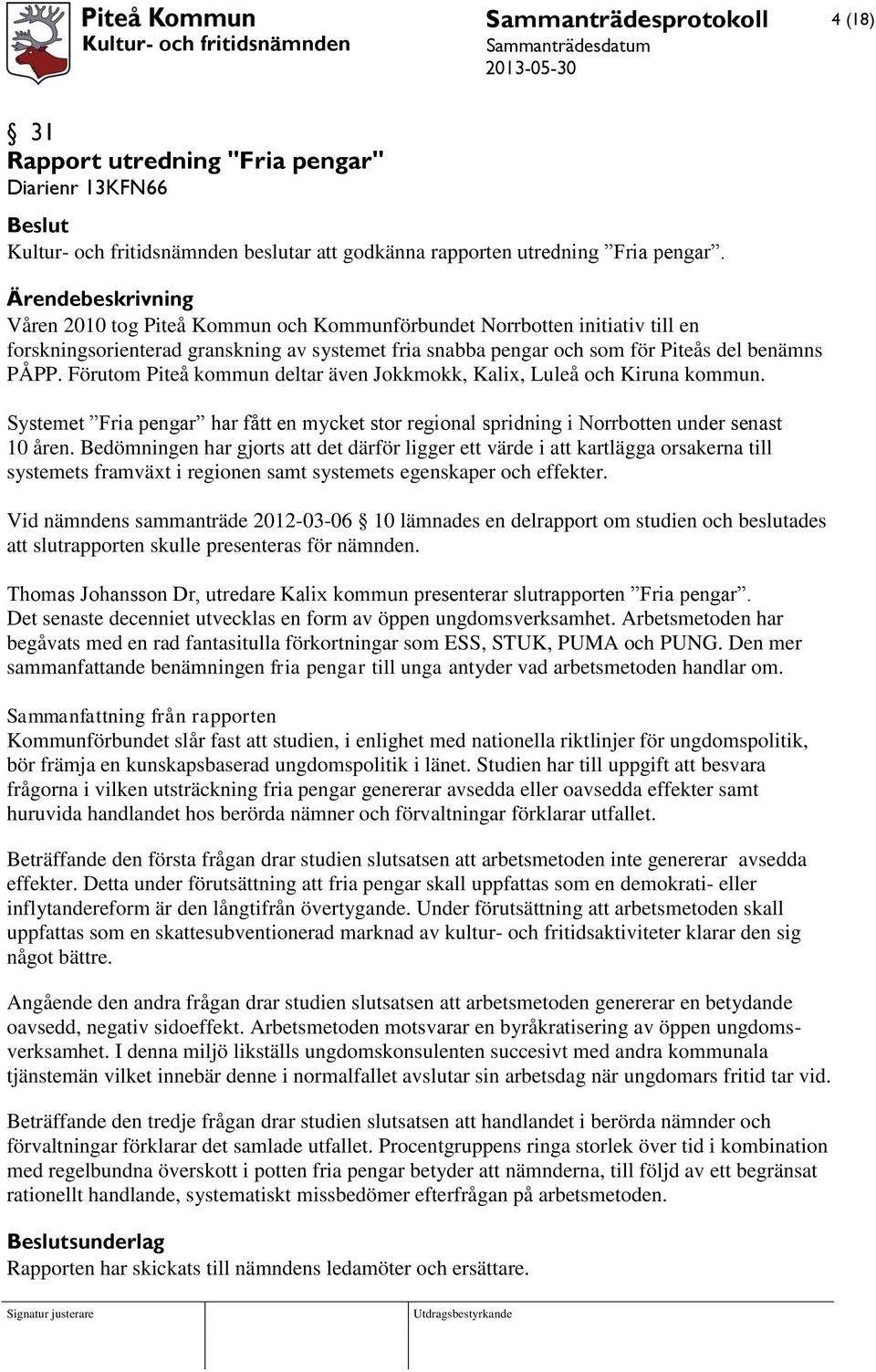 Förutom Piteå kommun deltar även Jokkmokk, Kalix, Luleå och Kiruna kommun. Systemet Fria pengar har fått en mycket stor regional spridning i Norrbotten under senast 10 åren.