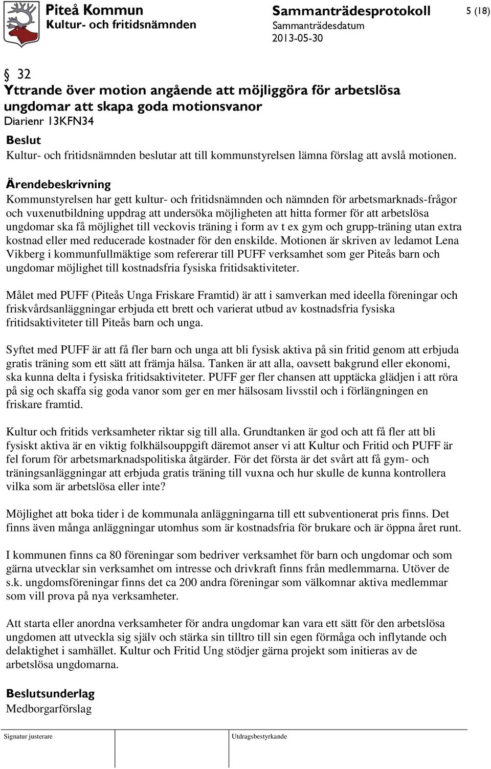 Kommunstyrelsen har gett kultur- och fritidsnämnden och nämnden för arbetsmarknads-frågor och vuxenutbildning uppdrag att undersöka möjligheten att hitta former för att arbetslösa ungdomar ska få