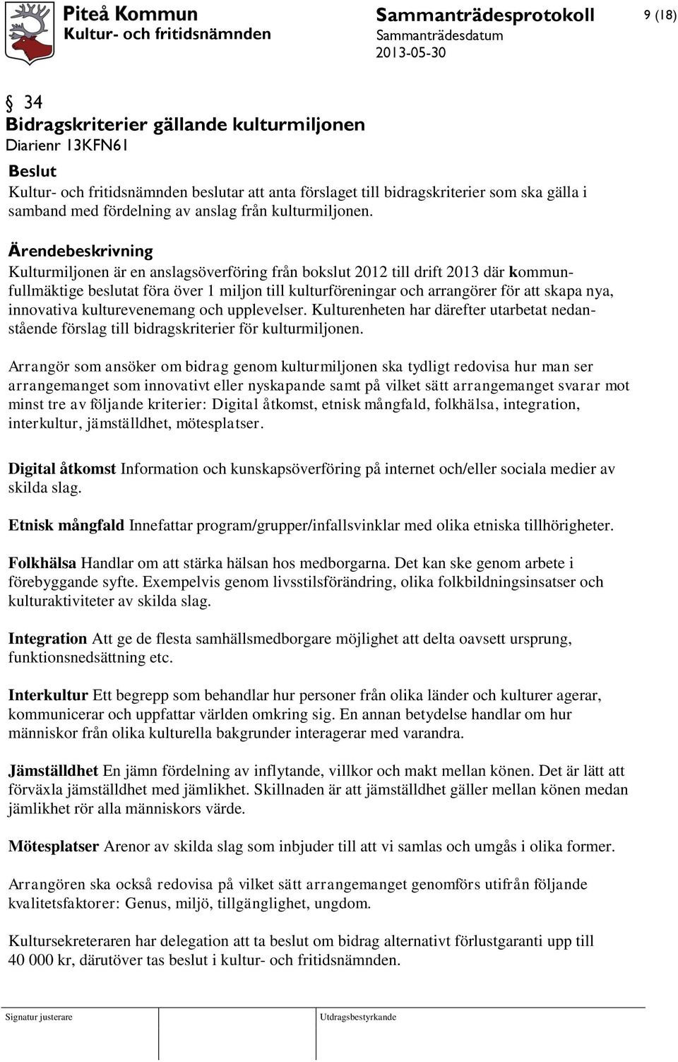 Kulturmiljonen är en anslagsöverföring från bokslut 2012 till drift 2013 där kommunfullmäktige beslutat föra över 1 miljon till kulturföreningar och arrangörer för att skapa nya, innovativa