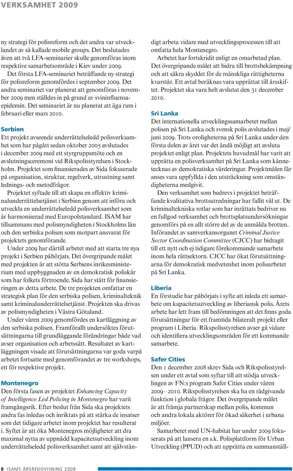 Det första LFA-seminariet beträffande ny strategi för polisreform genomfördes i september 2009.