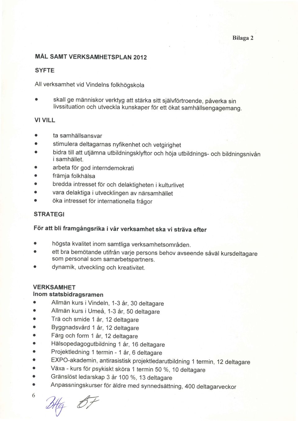 . arbeta fr gd interndemkrati frdmja flkhdlsa bredda intresset f6r ch delaktigheten i kulturlivet vara delaktiga i utvecklingen av ndrsamhiillet.