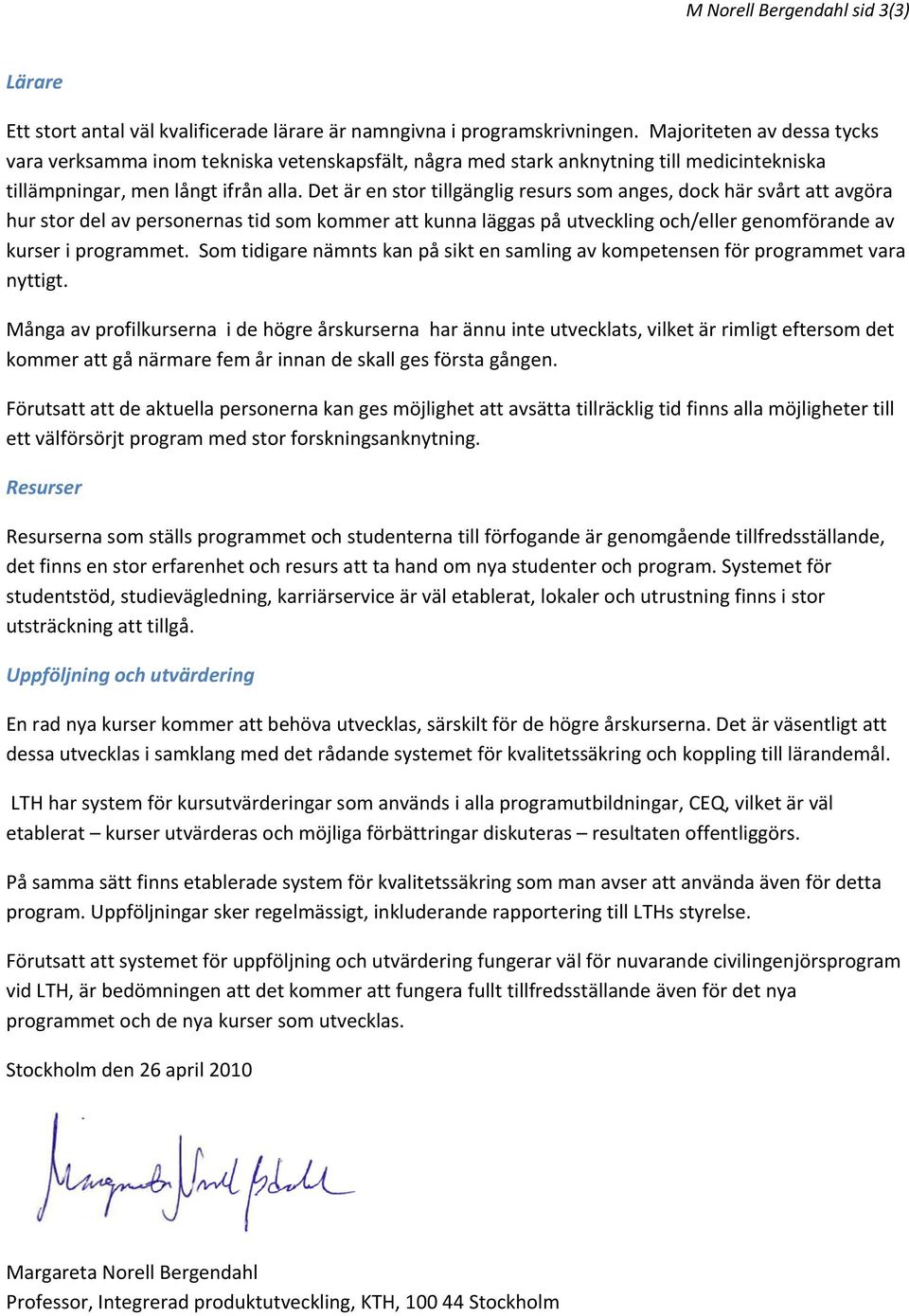 Det är en stor tillgänglig resurs som anges, dock här svårt att avgöra hur stor del av personernas tid som kommer att kunna läggas på utveckling och/eller genomförande av kurser i programmet.