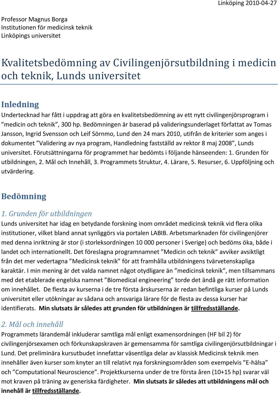 Bedömningen är baserad på valideringsunderlaget författat av Tomas Jansson, Ingrid Svensson och Leif Sörnmo, Lund den 24 mars 2010, utifrån de kriterier som anges i dokumentet Validering av nya