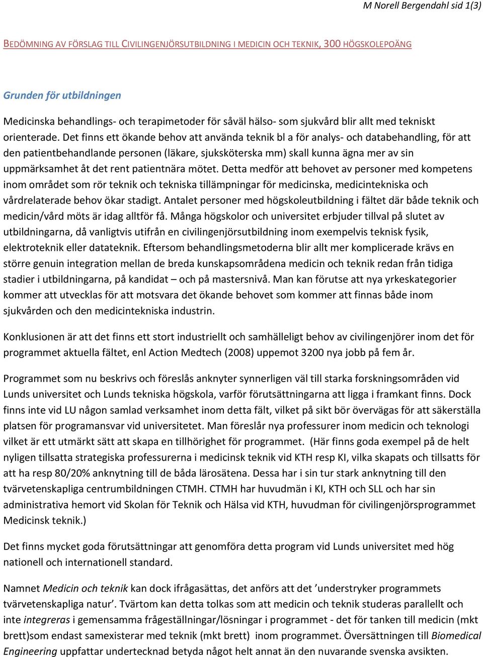 Det finns ett ökande behov att använda teknik bl a för analys och databehandling, för att den patientbehandlande personen (läkare, sjuksköterska mm) skall kunna ägna mer av sin uppmärksamhet åt det