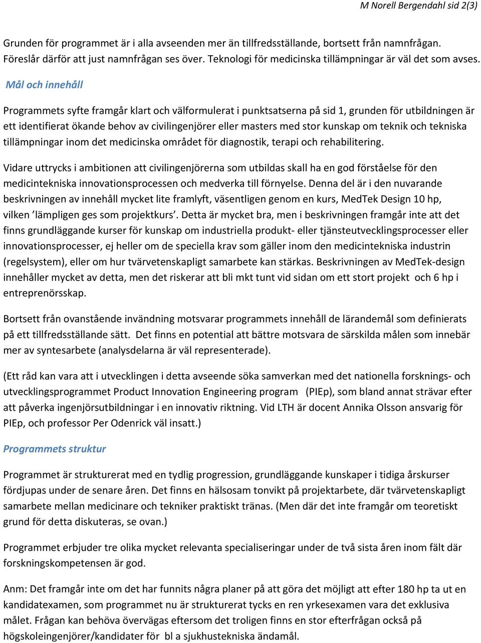 Mål och innehåll Programmets syfte framgår klart och välformulerat i punktsatserna på sid 1, grunden för utbildningen är ett identifierat ökande behov av civilingenjörer eller masters med stor