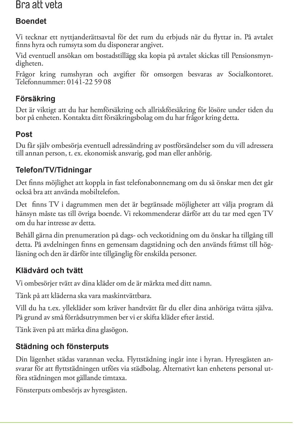 Telefonnummer: 0141-22 59 08 Försäkring Det är viktigt att du har hemförsäkring och allriskförsäkring för lösöre under tiden du bor på enheten.