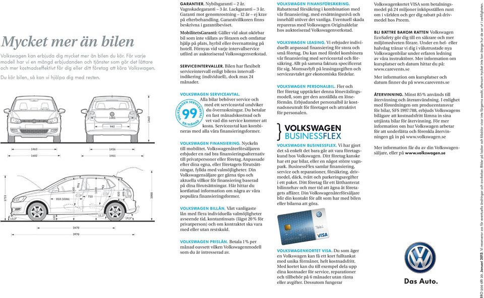 Volkswagen finansförsäkring. Vagnskadegaranti 3 år. Lackgaranti 3 år. Garanti mot genomrostning 12 år ej krav på efterbehandling. Garantivillkoren finns beskrivna i garantibeviset.