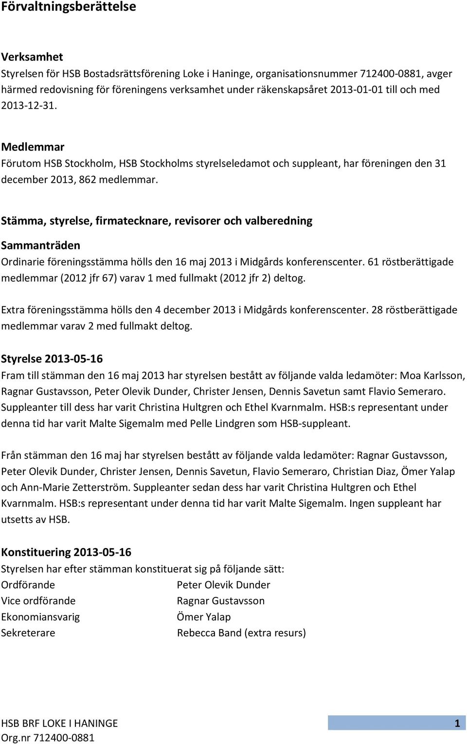 Stämma, styrelse, firmatecknare, revisorer och valberedning Sammanträden Ordinarie föreningsstämma hölls den 16 maj 2013 i Midgårds konferenscenter.