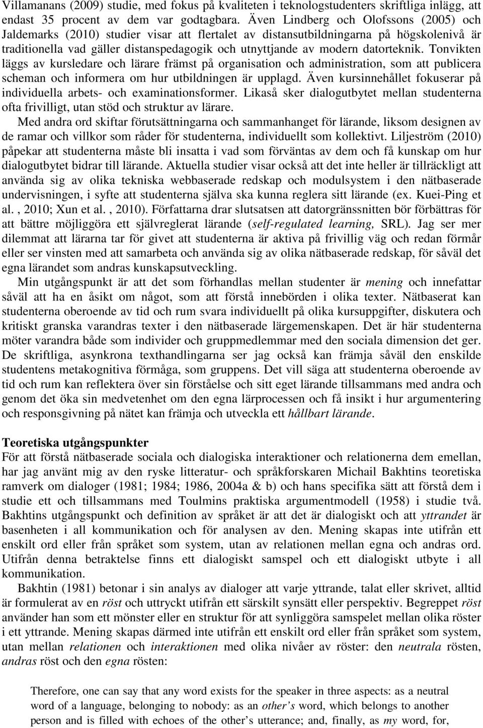 datorteknik. Tonvikten läggs av kursledare och lärare främst på organisation och administration, som att publicera scheman och informera om hur utbildningen är upplagd.