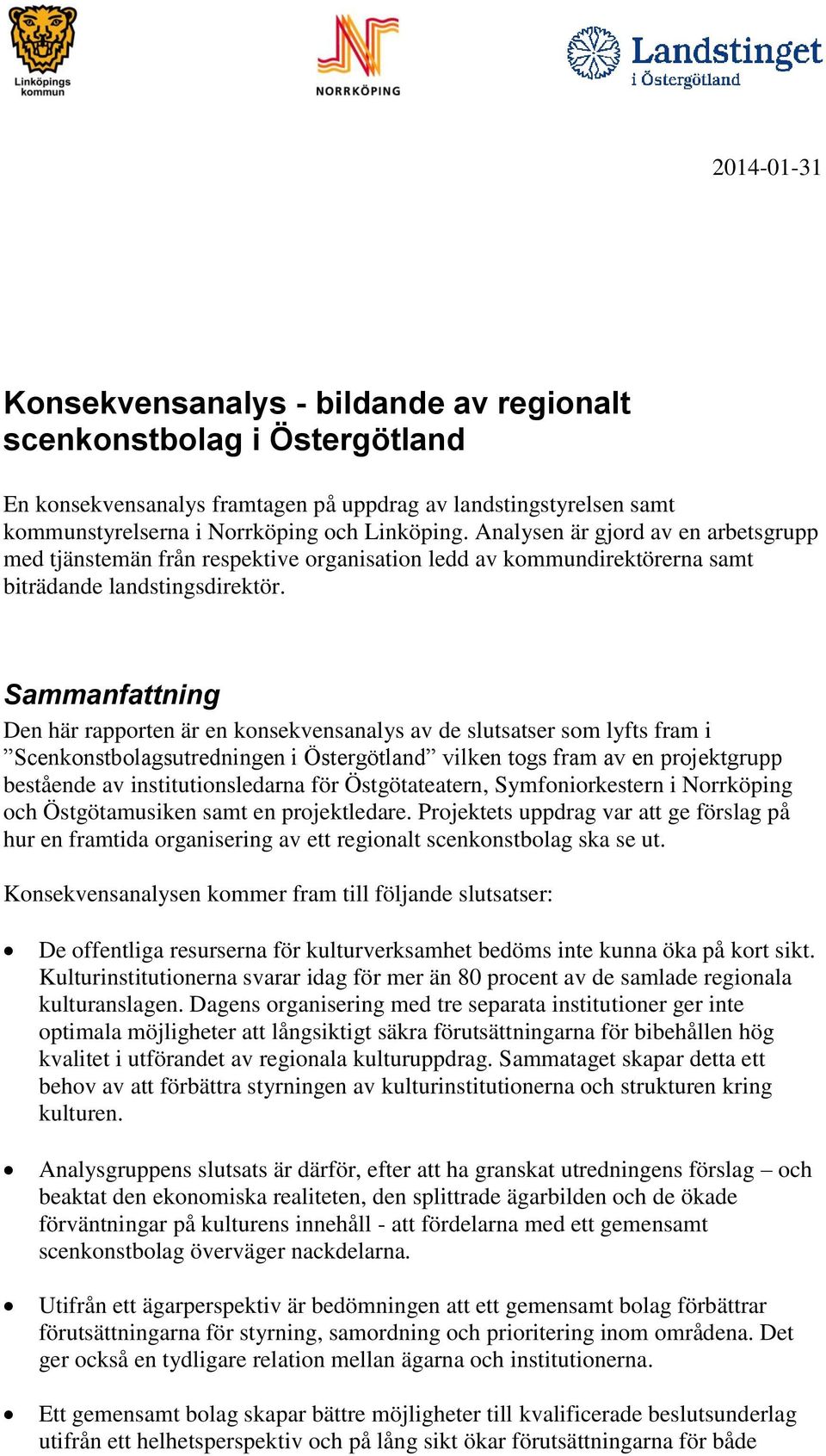 Sammanfattning Den här rapporten är en konsekvensanalys av de slutsatser som lyfts fram i Scenkonstbolagsutredningen i Östergötland vilken togs fram av en projektgrupp bestående av