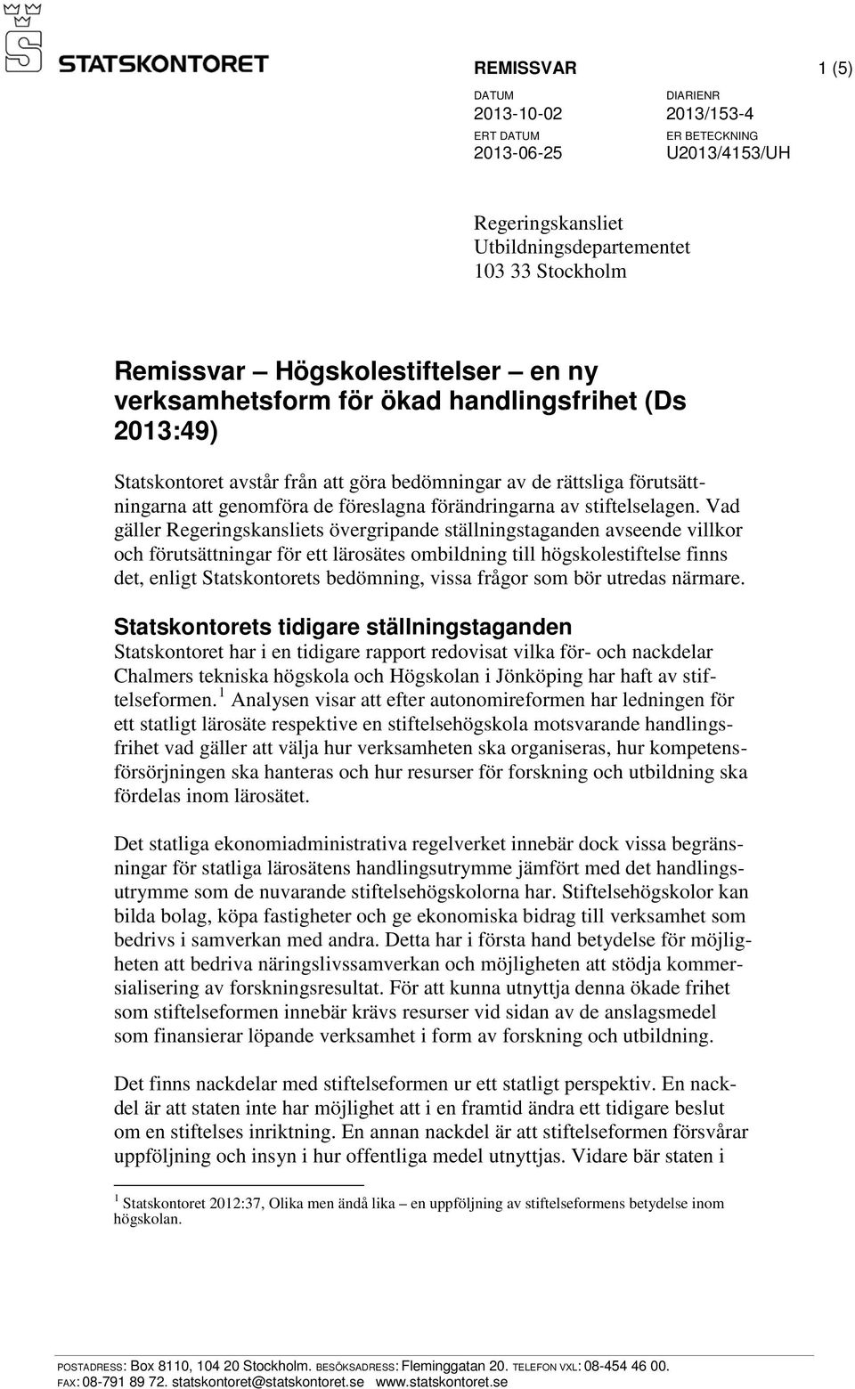 Vad gäller Regeringskansliets övergripande ställningstaganden avseende villkor och förutsättningar för ett lärosätes ombildning till högskolestiftelse finns det, enligt Statskontorets bedömning,