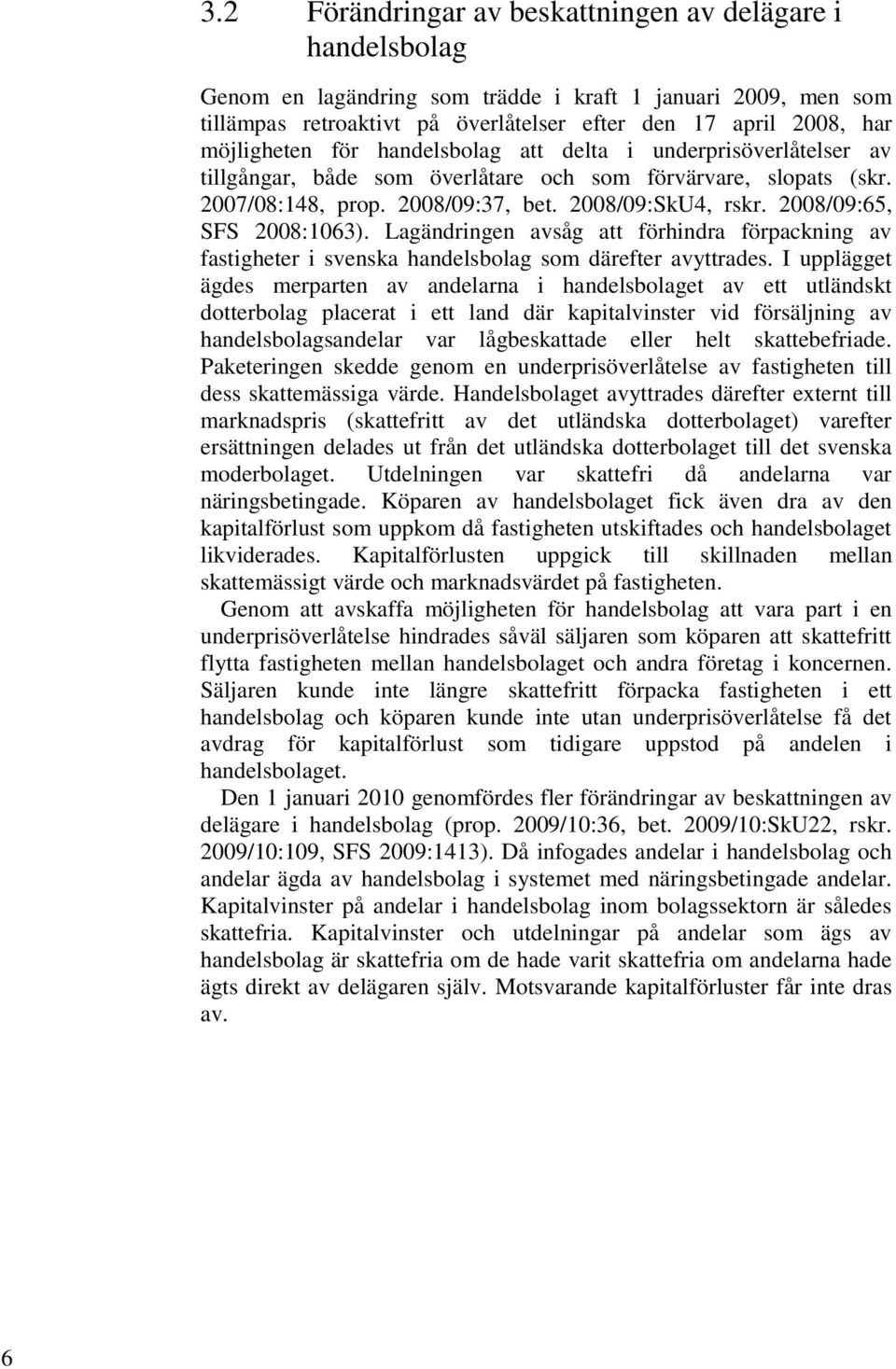 2008/09:65, SFS 2008:1063). Lagändringen avsåg att förhindra förpackning av fastigheter i svenska handelsbolag som därefter avyttrades.