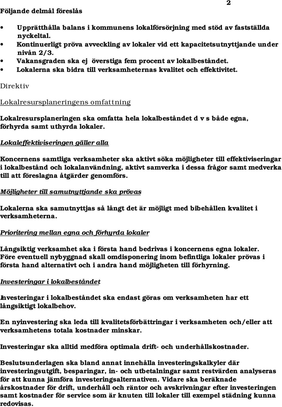 Direktiv Lokalresursplaneringens omfattning Lokalresursplaneringen ska omfatta hela lokalbeståndet d v s både egna, förhyrda samt uthyrda lokaler.