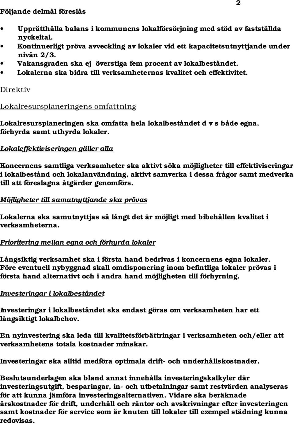 Direktiv Lokalresursplaneringens omfattning Lokalresursplaneringen ska omfatta hela lokalbeståndet d v s både egna, förhyrda samt uthyrda lokaler.