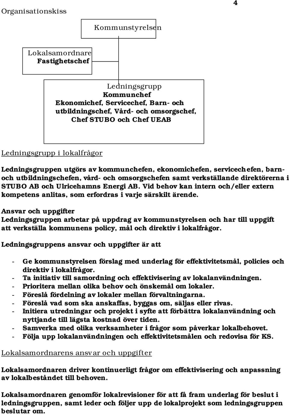 Ulricehamns Energi AB. Vid behov kan intern och/eller extern kompetens anlitas, som erfordras i varje särskilt ärende.