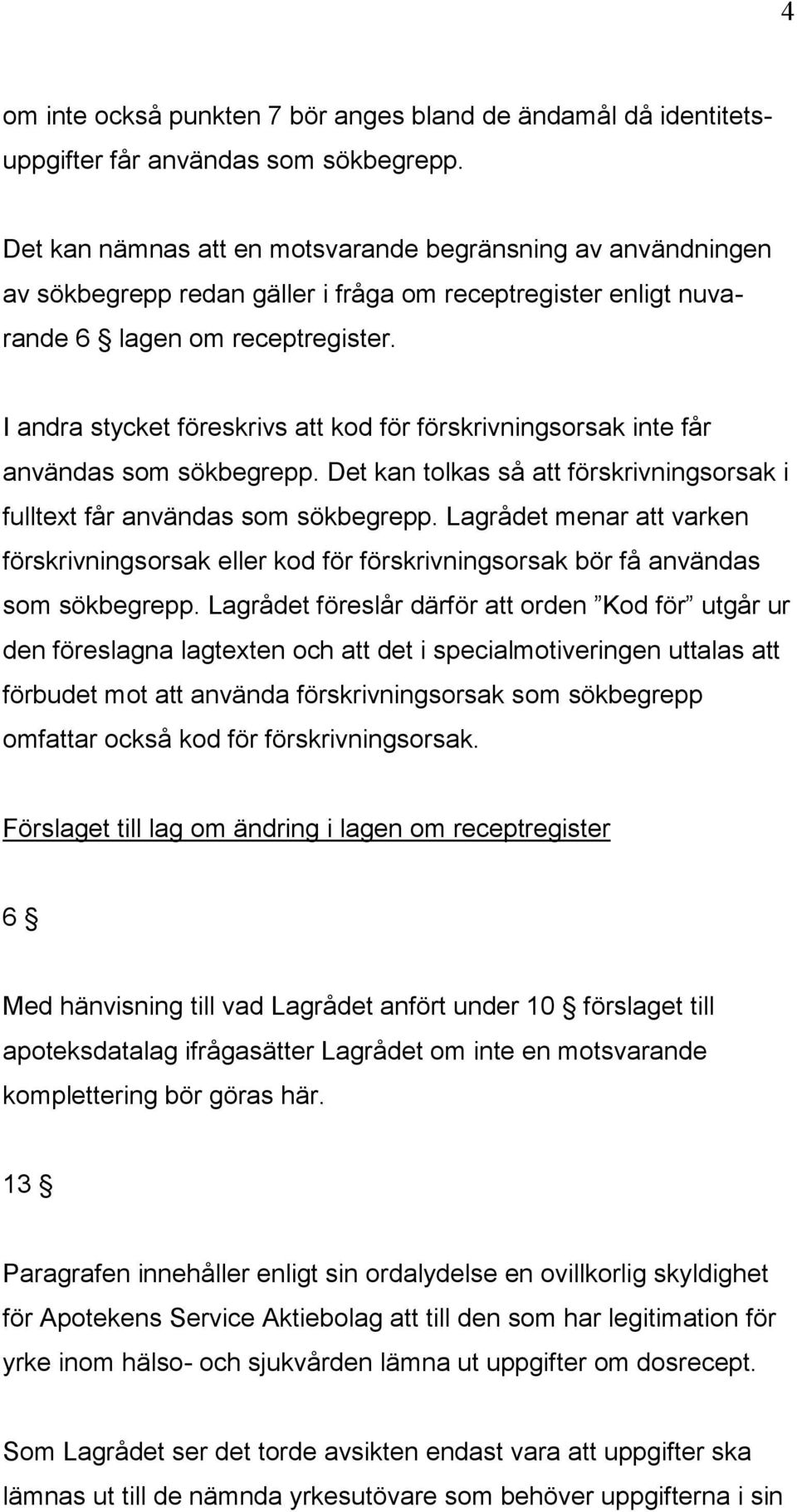 I andra stycket föreskrivs att kod för förskrivningsorsak inte får användas som sökbegrepp. Det kan tolkas så att förskrivningsorsak i fulltext får användas som sökbegrepp.