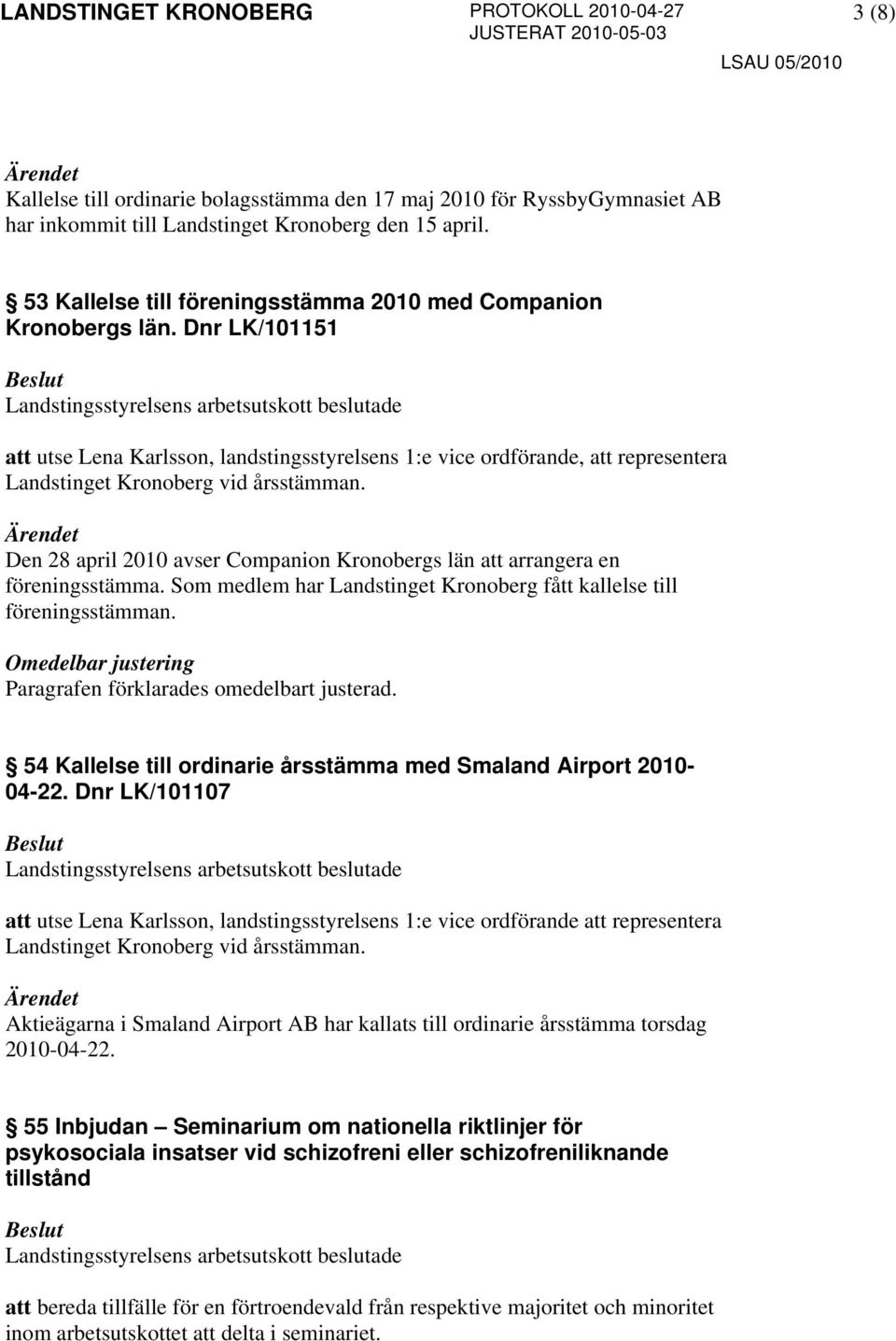 Dnr LK/101151 att utse Lena Karlsson, landstingsstyrelsens 1:e vice ordförande, att representera Landstinget Kronoberg vid årsstämman.