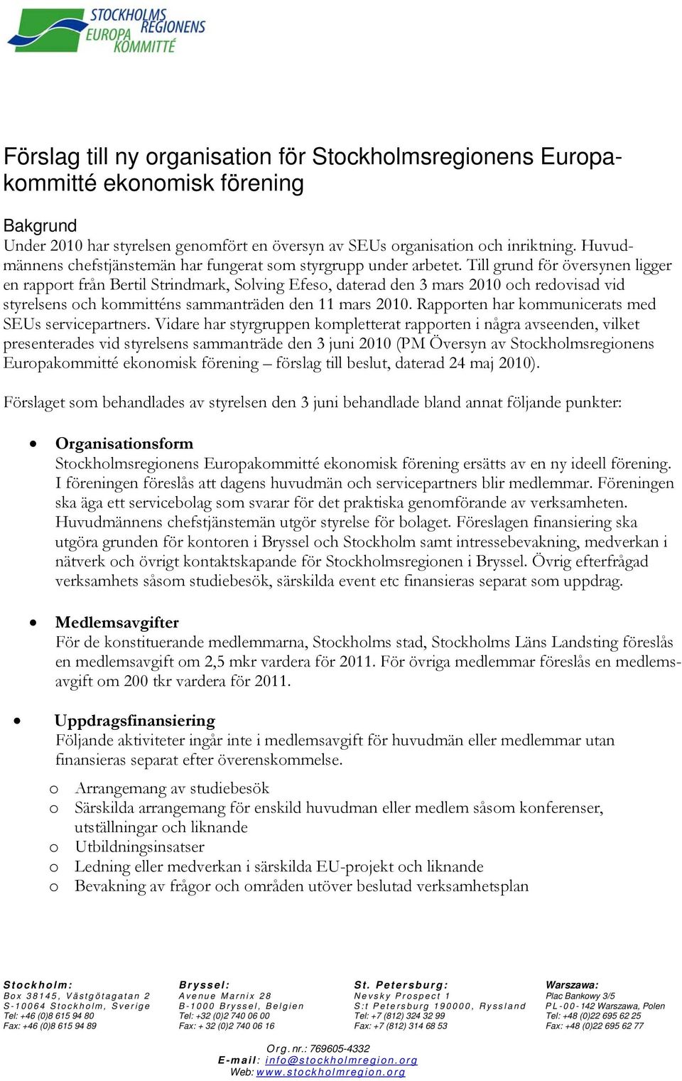 Till grund för översynen ligger en rapport från Bertil Strindmark, Solving Efeso, daterad den 3 mars 2010 och redovisad vid styrelsens och kommitténs sammanträden den 11 mars 2010.