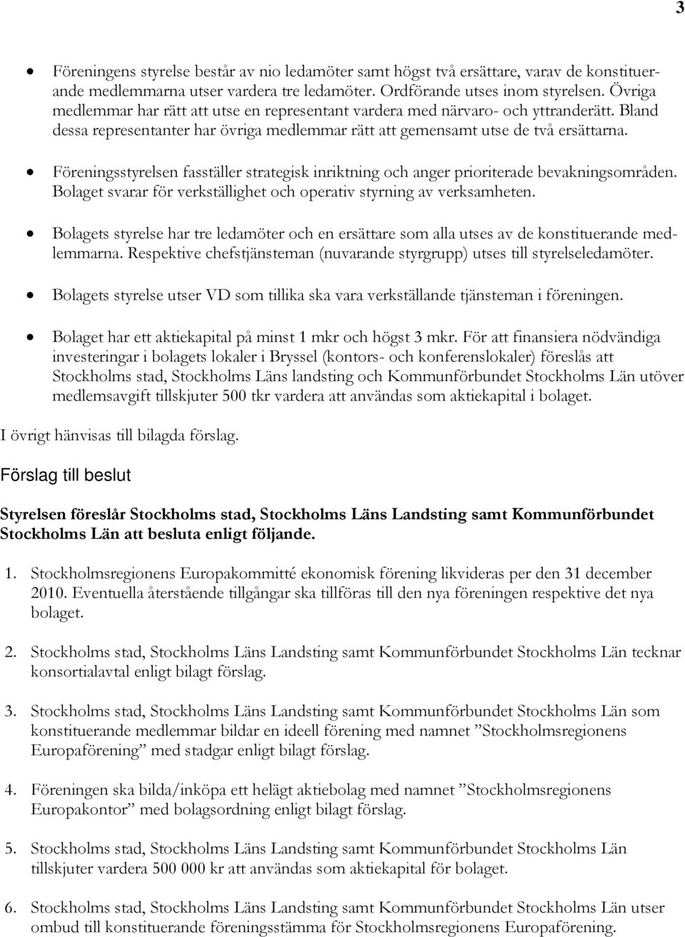 Föreningsstyrelsen fasställer strategisk inriktning och anger prioriterade bevakningsområden. Bolaget svarar för verkställighet och operativ styrning av verksamheten.