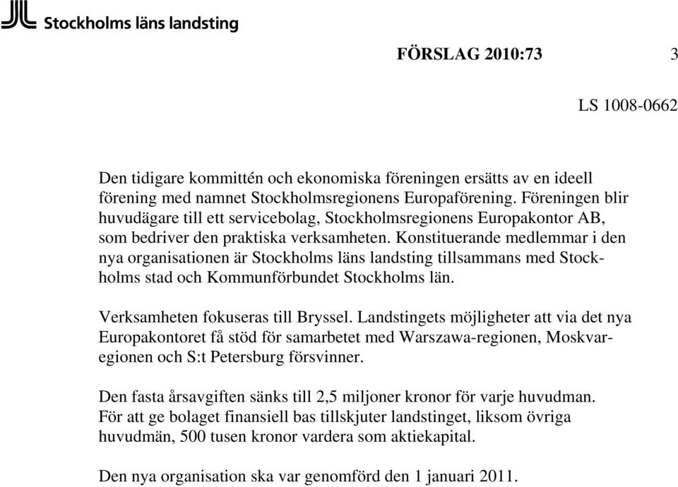 Konstituerande medlemmar i den nya organisationen är Stockholms läns landsting tillsammans med Stockholms stad och Kommunförbundet Stockholms län. Verksamheten fokuseras till Bryssel.