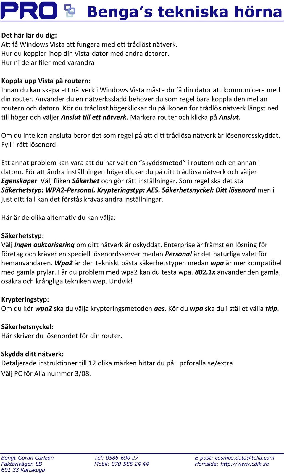 Använder du en nätverkssladd behöver du som regel bara koppla den mellan routern och datorn.