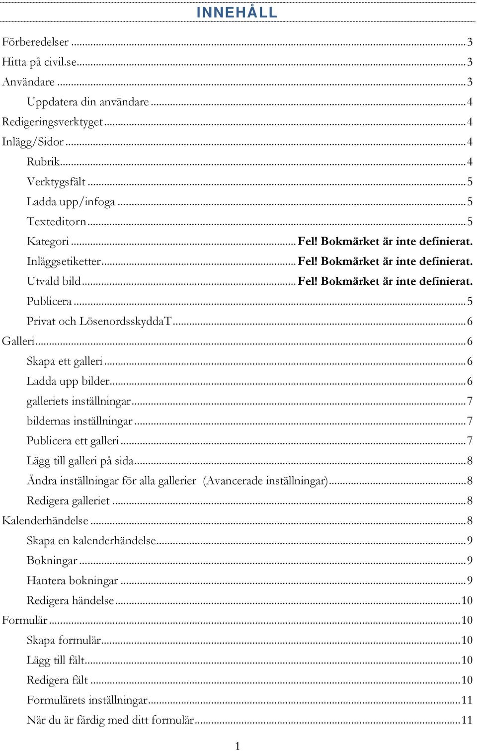 .. 5 Privat och LösenordsskyddaT... 6 Galleri... 6 Skapa ett galleri... 6 Ladda upp bilder... 6 galleriets inställningar... 7 bildernas inställningar... 7 Publicera ett galleri.