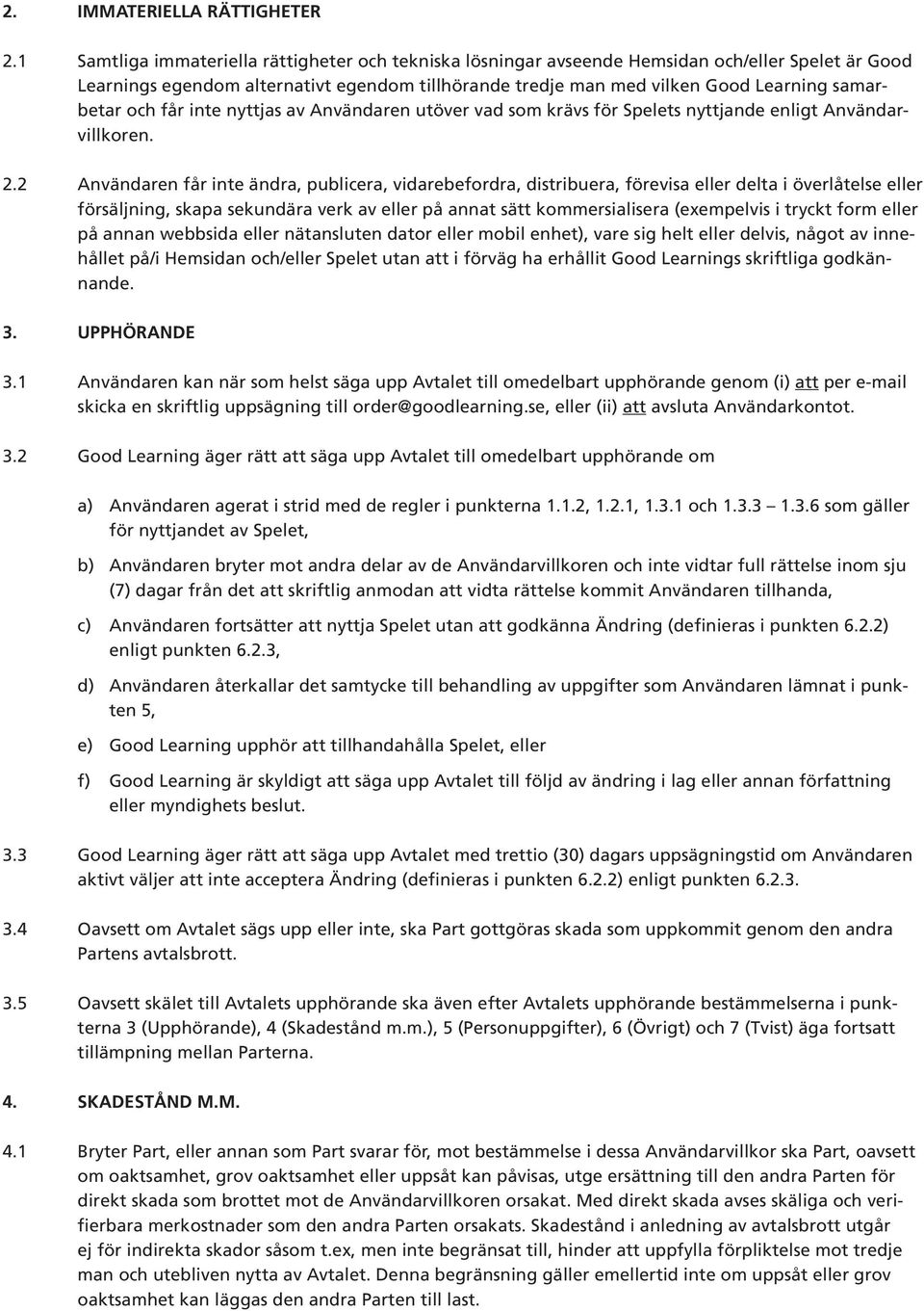 och får inte nyttjas av Användaren utöver vad som krävs för Spelets nyttjande enligt Användarvillkoren. 2.