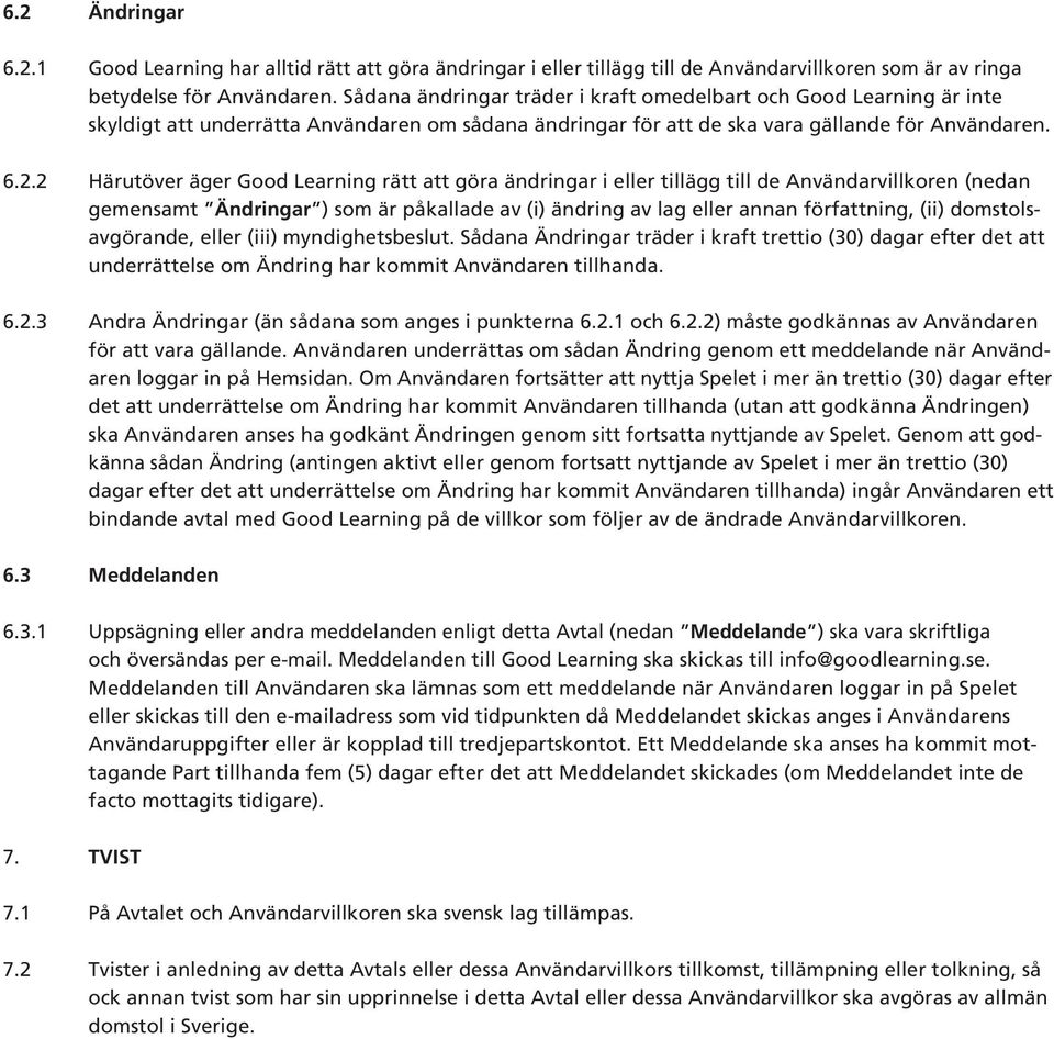 2 Härutöver äger Good Learning rätt att göra ändringar i eller tillägg till de Användarvillkoren (nedan gemensamt Ändringar ) som är påkallade av (i) ändring av lag eller annan författning, (ii)