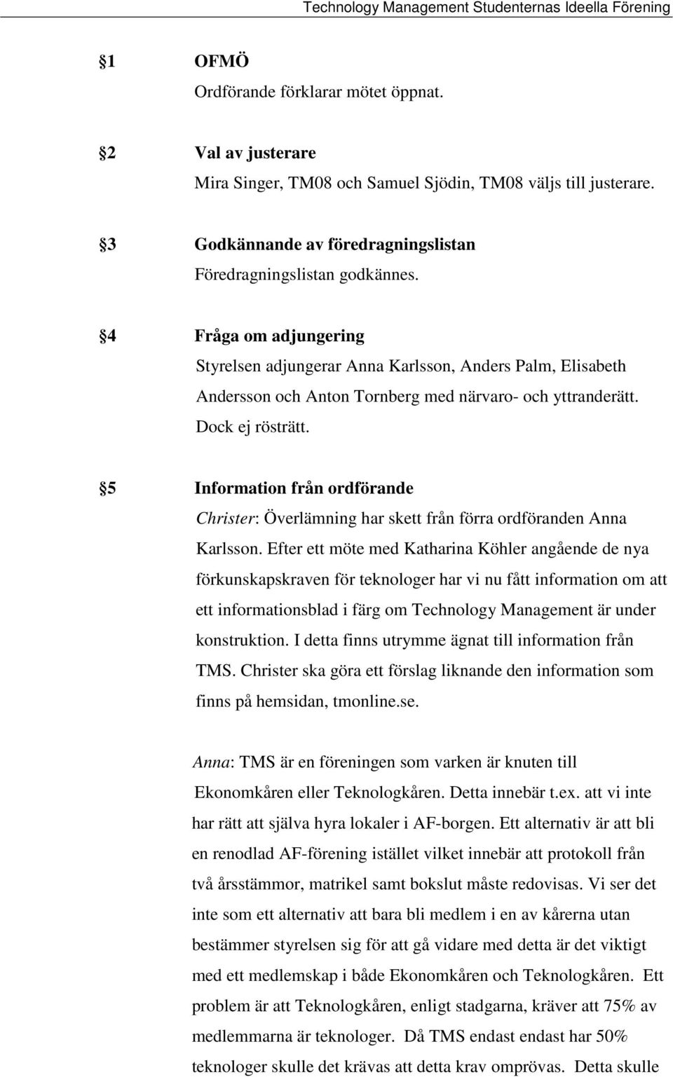 5 Information från ordförande Christer: Överlämning har skett från förra ordföranden Anna Karlsson.