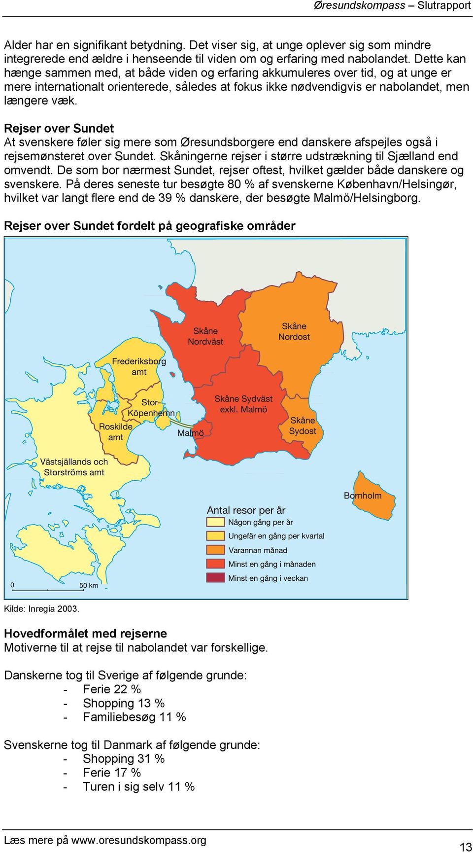 Rejser over Sundet At svenskere føler sig mere som Øresundsborgere end danskere afspejles også i rejsemønsteret over Sundet. Skåningerne rejser i større udstrækning til Sjælland end omvendt.