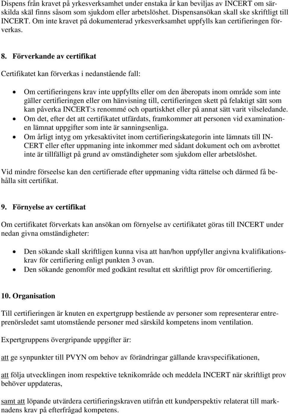 Förverkande av certifikat Certifikatet kan förverkas i nedanstående fall: Om certifieringens krav inte uppfyllts eller om den åberopats inom område som inte gäller certifieringen eller om hänvisning