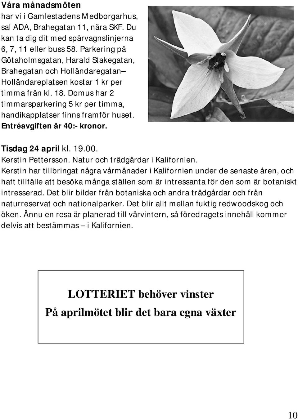 Domus har 2 timmarsparkering 5 kr per timma, handikapplatser finns framför huset. Entréavgiften är 40:- kronor. Tisdag 24 april kl. 19.00. Kerstin Pettersson. Natur och trädgårdar i Kalifornien.