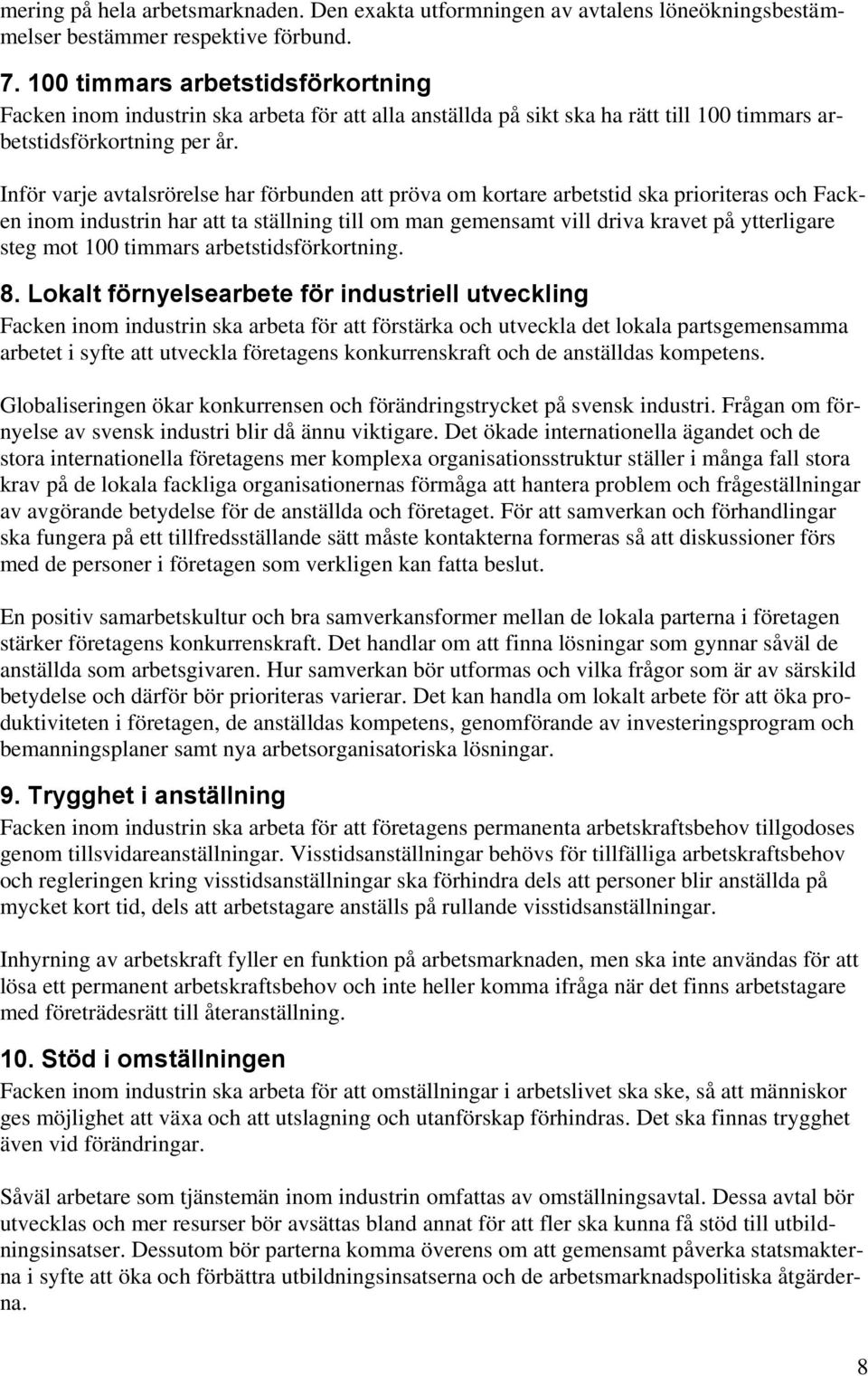 Inför varje avtalsrörelse har förbunden att pröva om kortare arbetstid ska prioriteras och Facken inom industrin har att ta ställning till om man gemensamt vill driva kravet på ytterligare steg mot